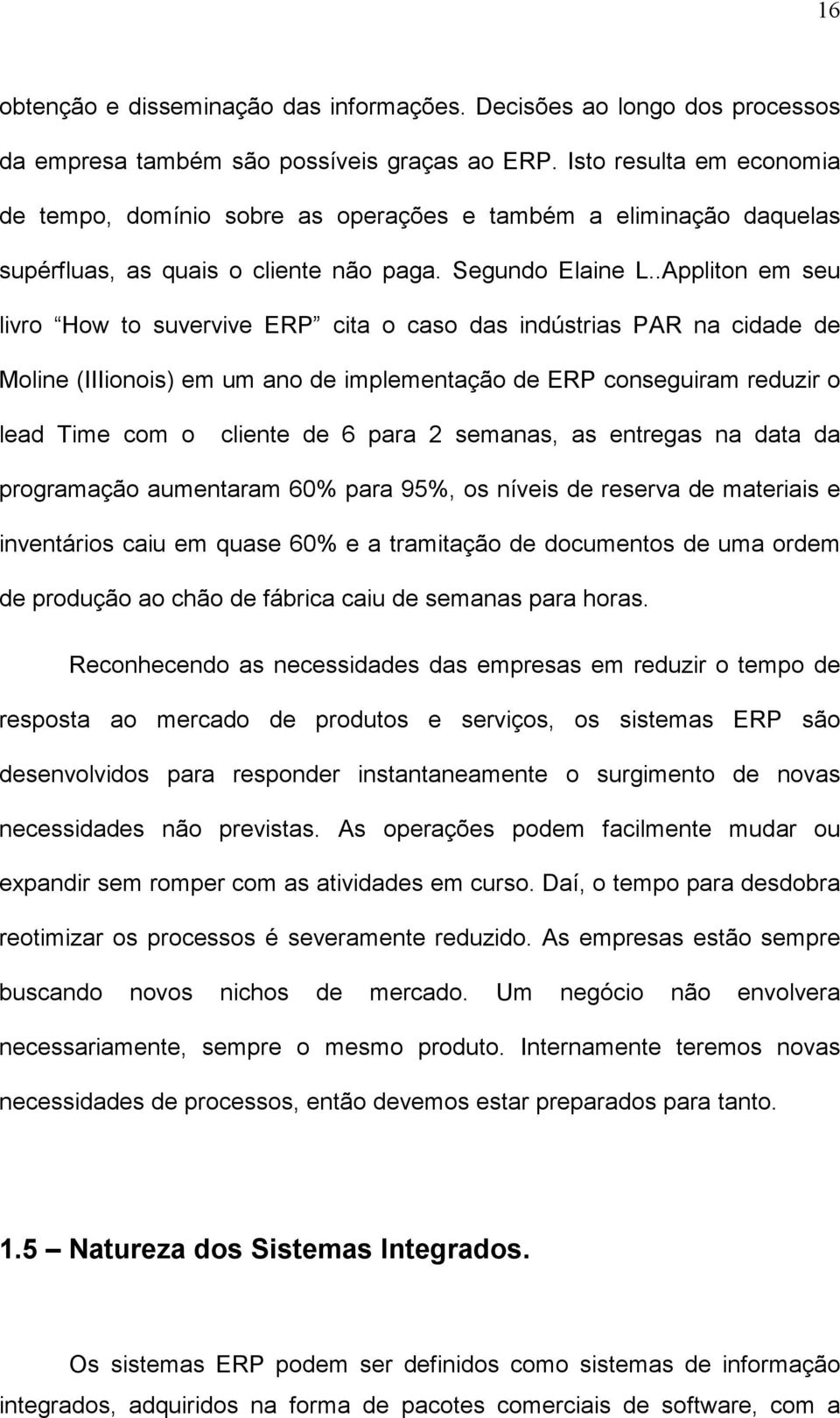 .Appliton em seu livro How to suvervive ERP cita o caso das indústrias PAR na cidade de Moline (IIIionois) em um ano de implementação de ERP conseguiram reduzir o lead Time com o cliente de 6 para 2