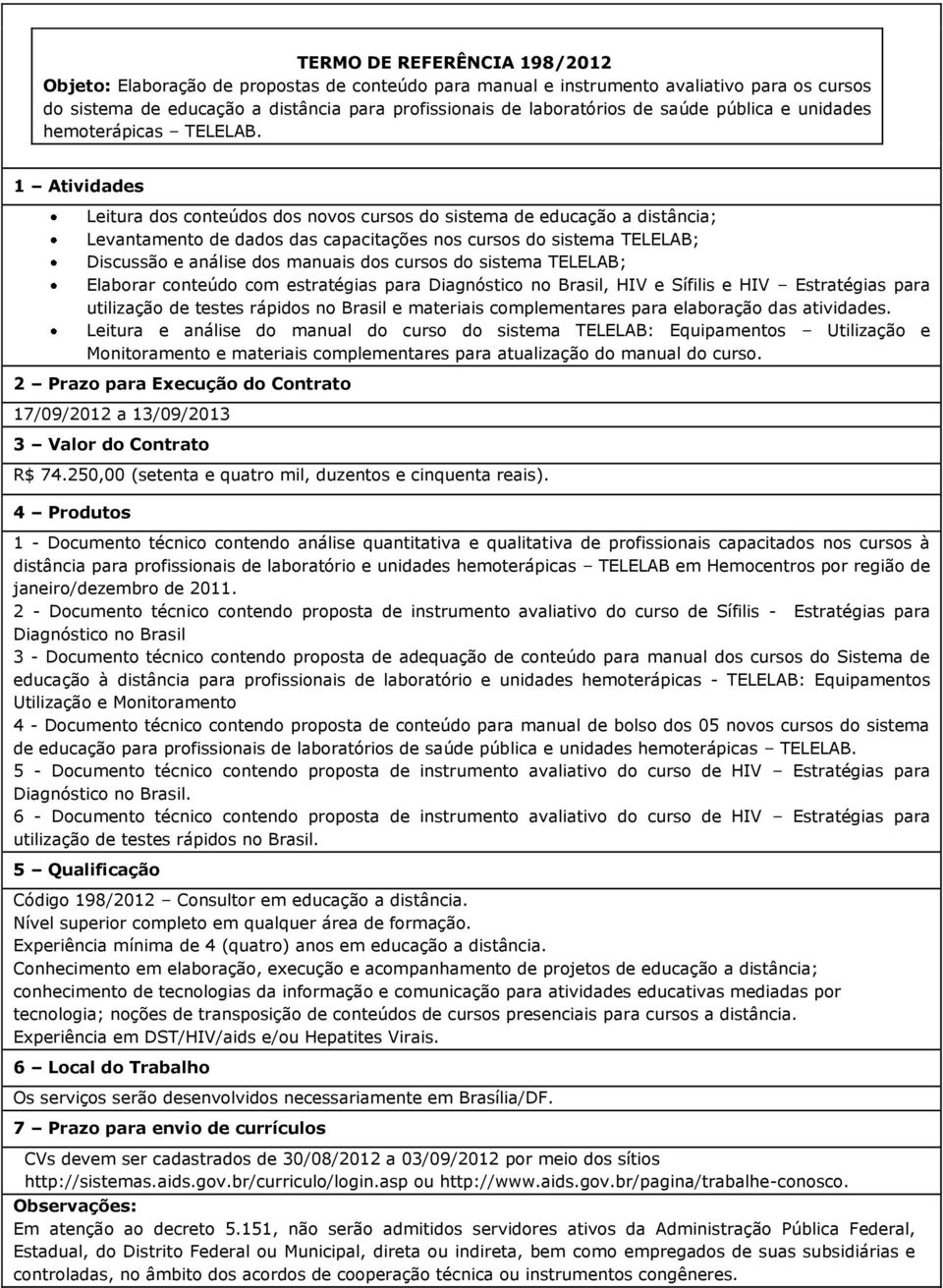 Leitura dos conteúdos dos novos cursos do sistema de educação a distância; Levantamento de dados das capacitações nos cursos do sistema TELELAB; Discussão e análise dos manuais dos cursos do sistema