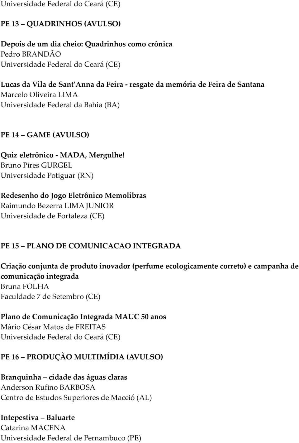 Bruno Pires GURGEL Redesenho do Jogo Eletrônico Memolibras Raimundo Bezerra LIMA JUNIOR PE 15 PLANO DE COMUNICACAO INTEGRADA Criação conjunta de produto inovador (perfume ecologicamente correto) e