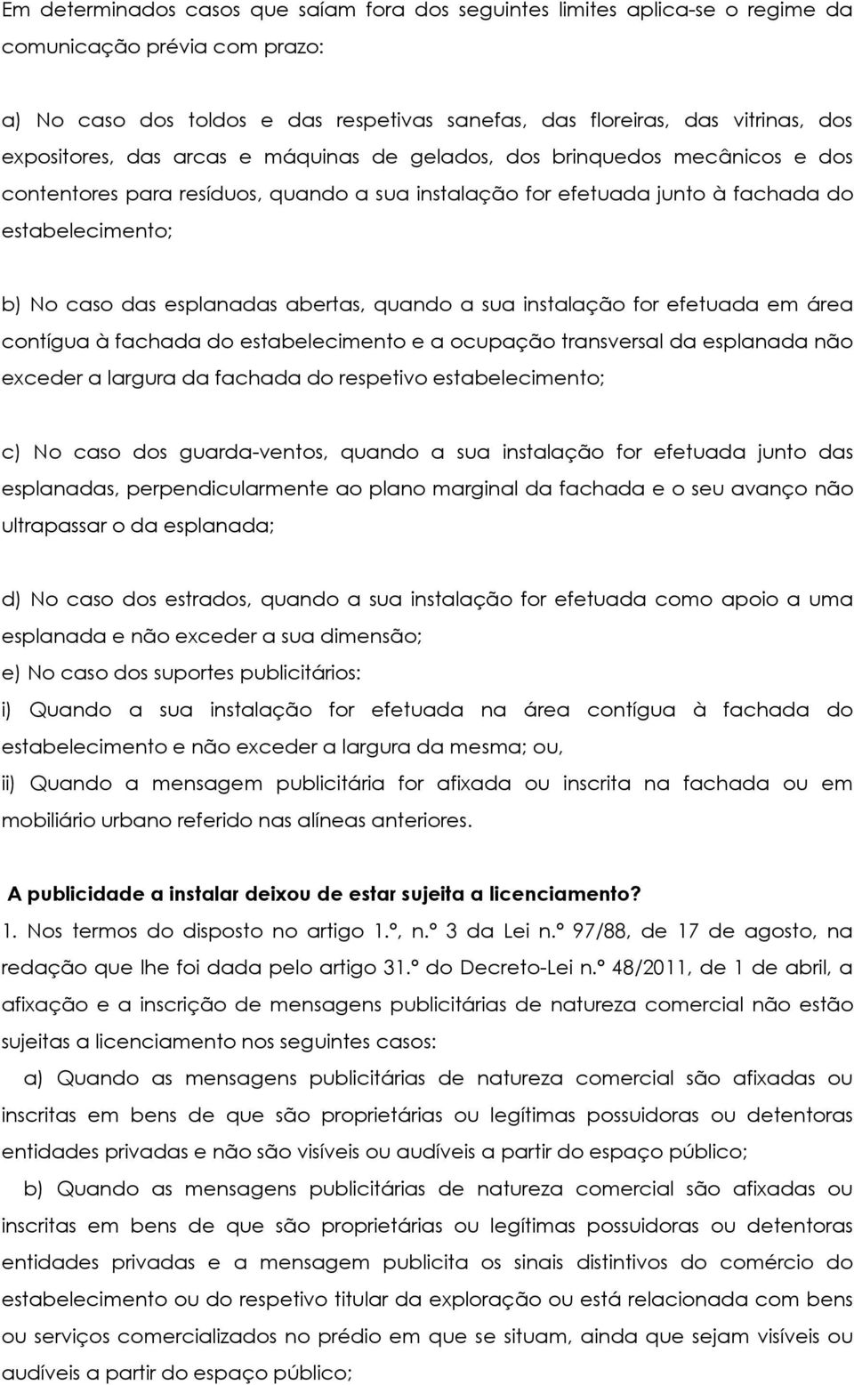 esplanadas abertas, quando a sua instalação for efetuada em área contígua à fachada do estabelecimento e a ocupação transversal da esplanada não exceder a largura da fachada do respetivo