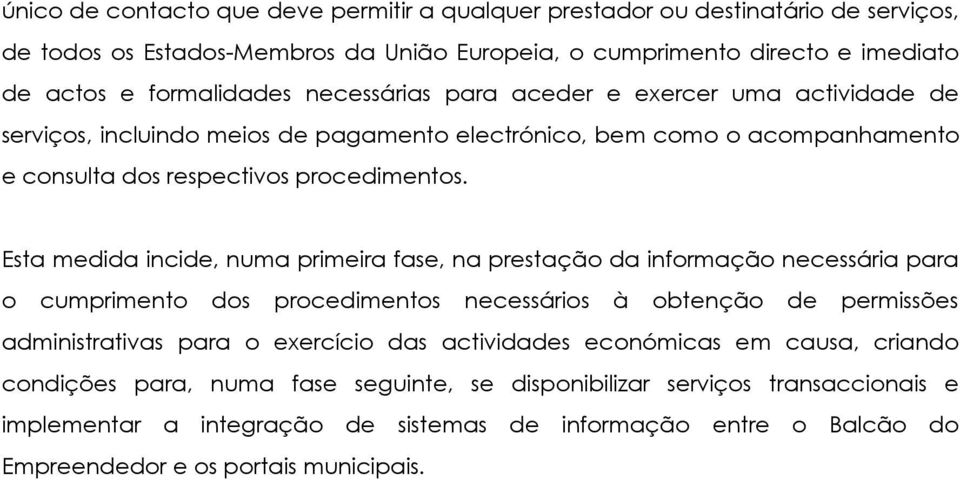 Esta medida incide, numa primeira fase, na prestação da informação necessária para o cumprimento dos procedimentos necessários à obtenção de permissões administrativas para o exercício das