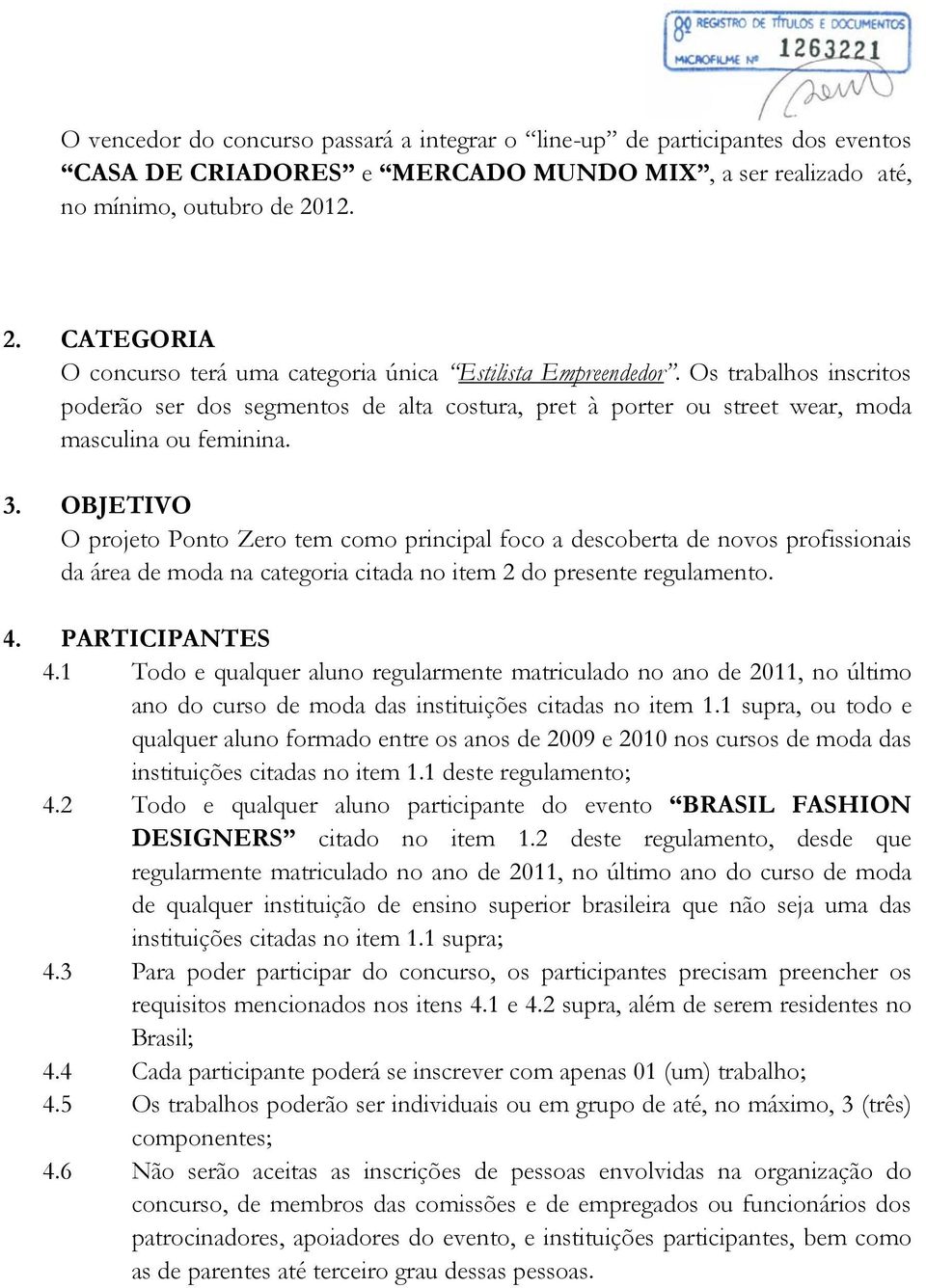 3. OBJETIVO O projeto Ponto Zero tem como principal foco a descoberta de novos profissionais da área de moda na categoria citada no item 2 do presente regulamento. 4. PARTICIPANTES 4.