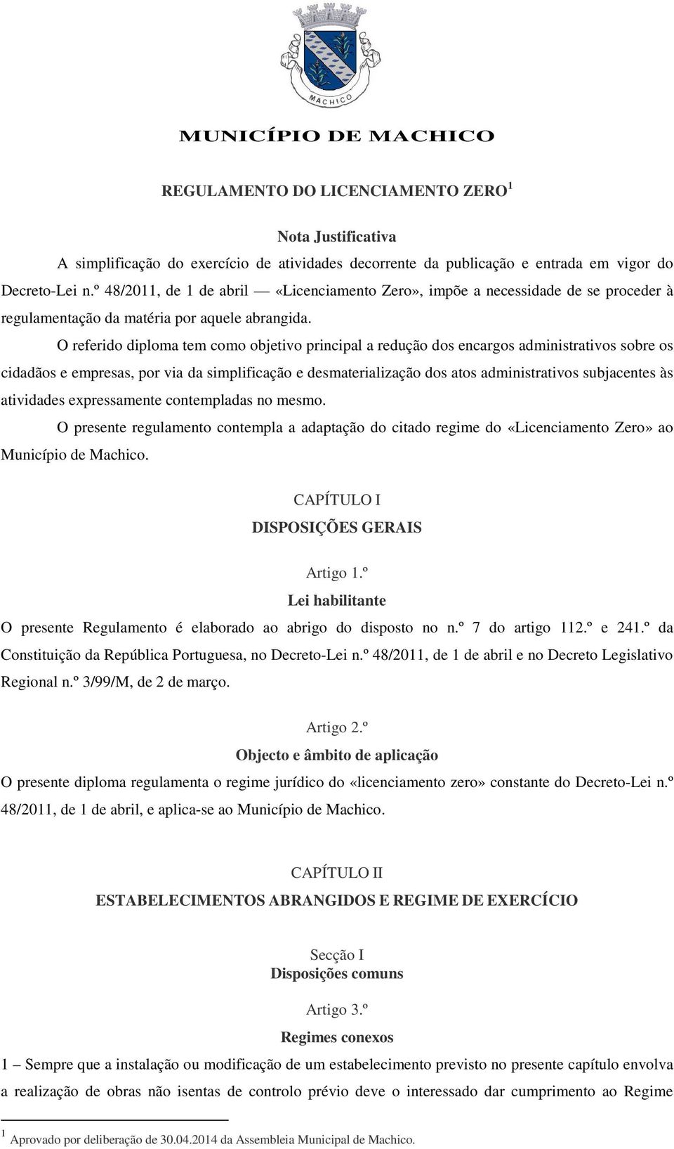 O referido diploma tem como objetivo principal a redução dos encargos administrativos sobre os cidadãos e empresas, por via da simplificação e desmaterialização dos atos administrativos subjacentes