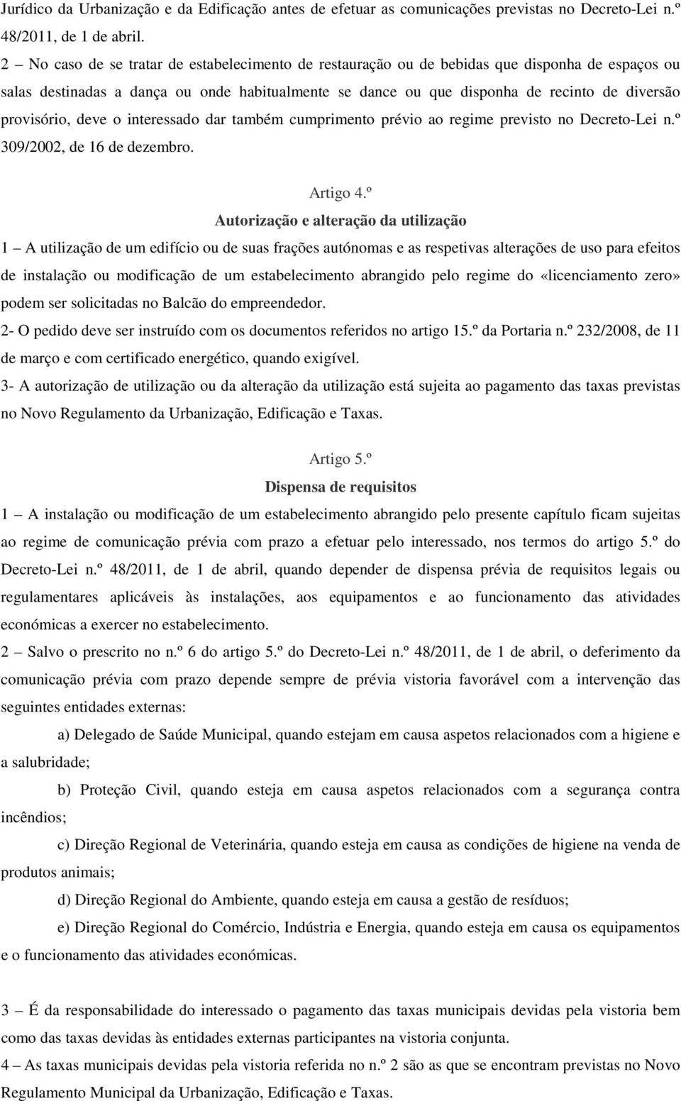 provisório, deve o interessado dar também cumprimento prévio ao regime previsto no Decreto-Lei n.º 309/2002, de 16 de dezembro. Artigo 4.