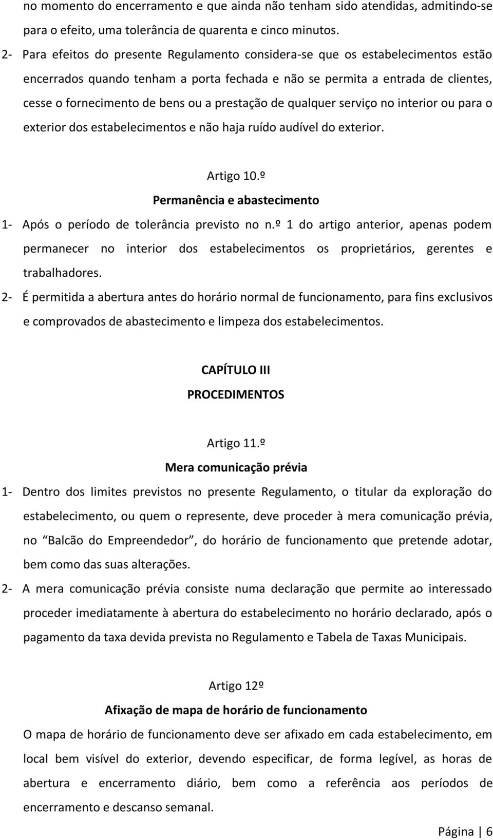 prestação de qualquer serviço no interior ou para o exterior dos estabelecimentos e não haja ruído audível do exterior. Artigo 10.