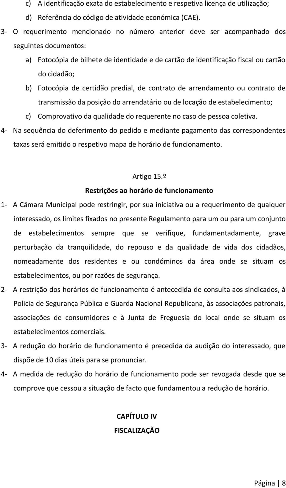 Fotocópia de certidão predial, de contrato de arrendamento ou contrato de transmissão da posição do arrendatário ou de locação de estabelecimento; c) Comprovativo da qualidade do requerente no caso