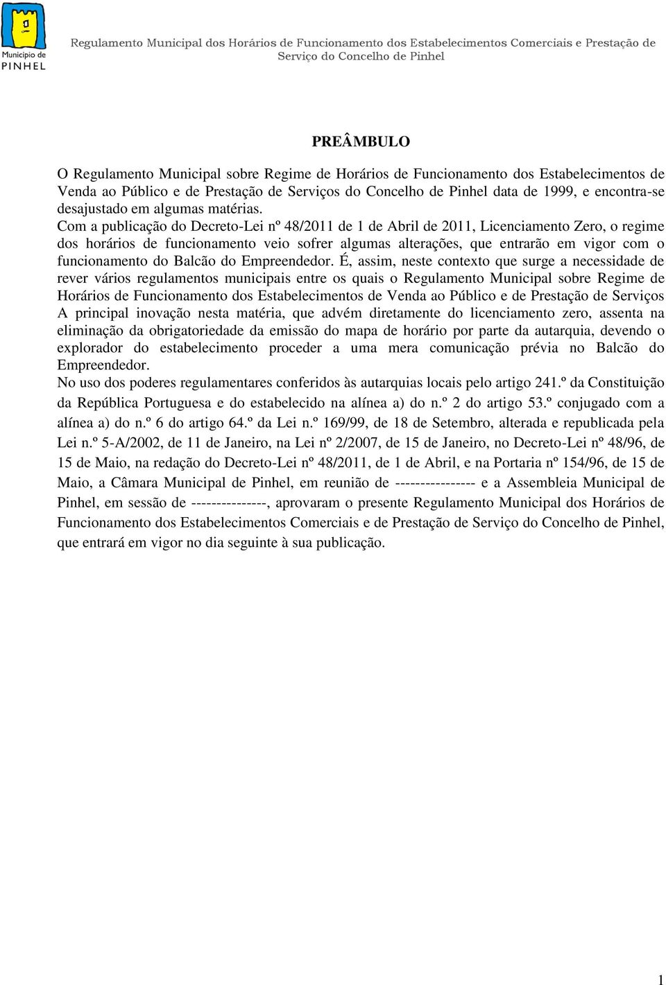 Com a publicação do Decreto-Lei nº 48/2011 de 1 de Abril de 2011, Licenciamento Zero, o regime dos horários de funcionamento veio sofrer algumas alterações, que entrarão em vigor com o funcionamento