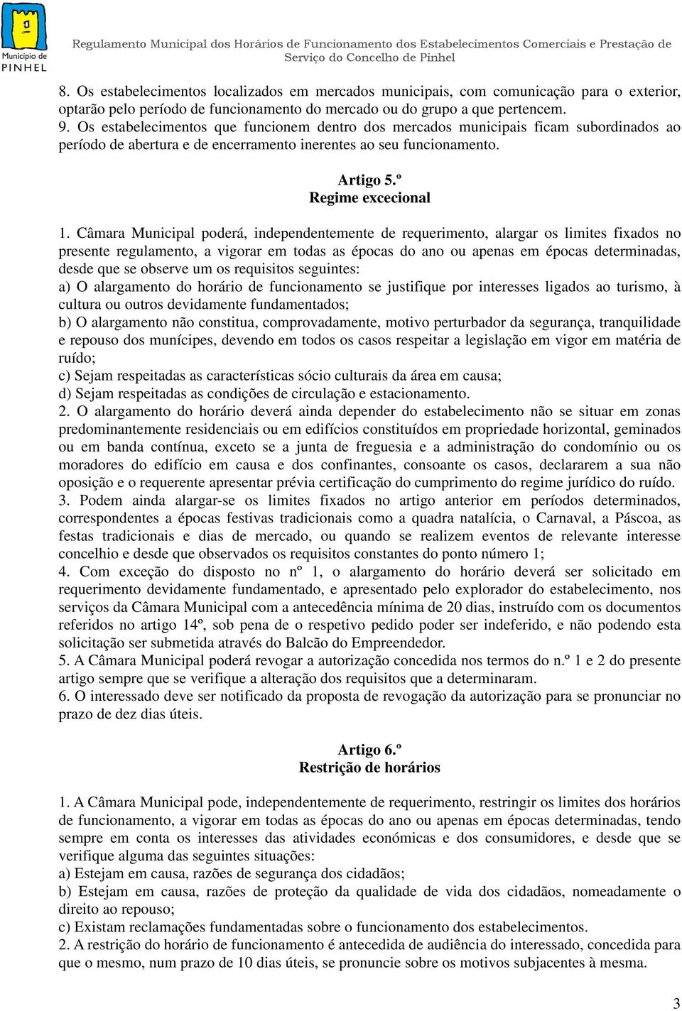 Câmara Municipal poderá, independentemente de requerimento, alargar os limites fixados no presente regulamento, a vigorar em todas as épocas do ano ou apenas em épocas determinadas, desde que se