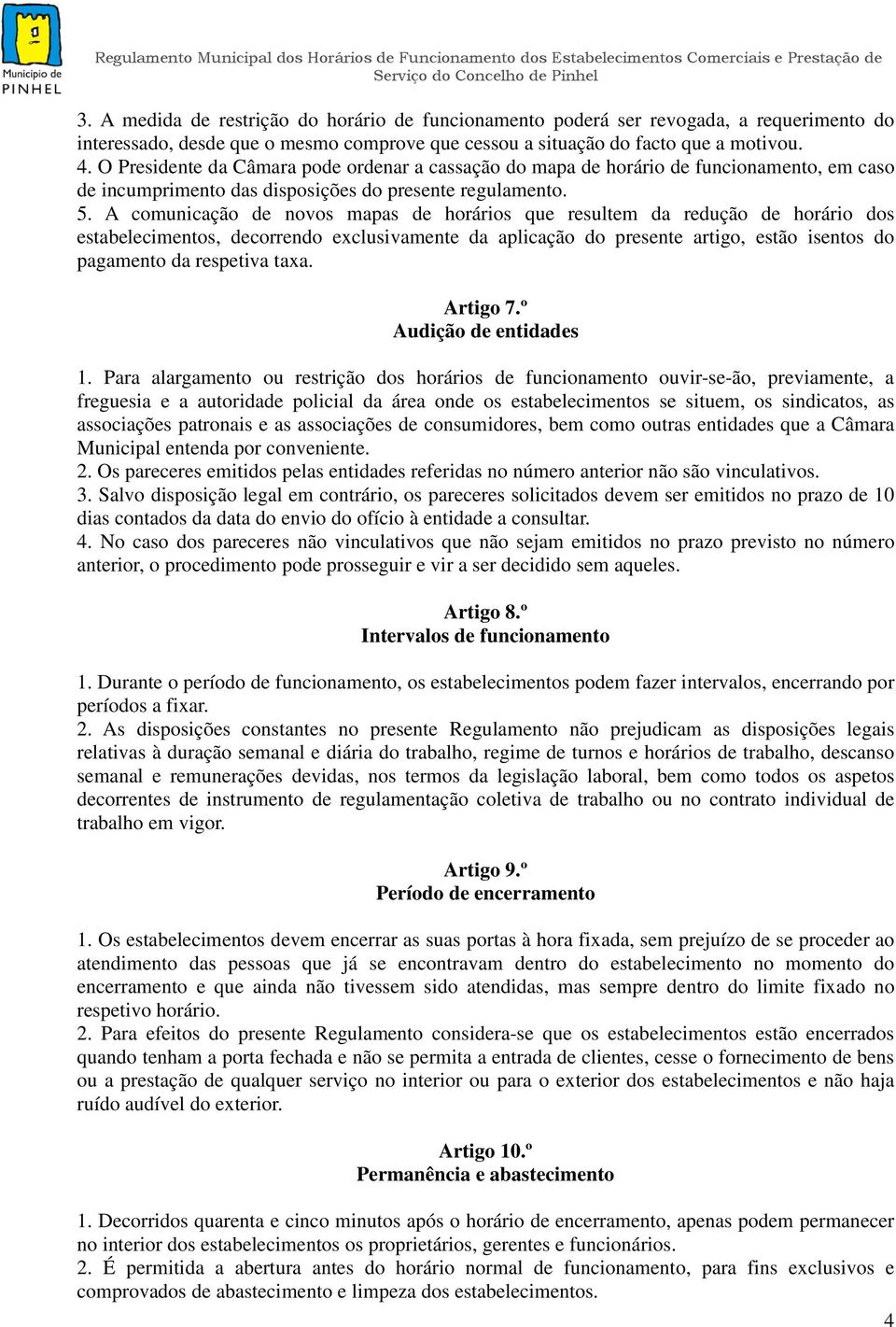 A comunicação de novos mapas de horários que resultem da redução de horário dos estabelecimentos, decorrendo exclusivamente da aplicação do presente artigo, estão isentos do pagamento da respetiva