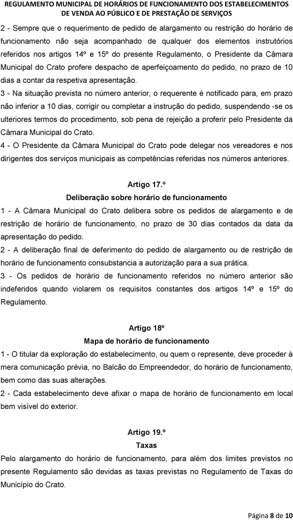 3 - Na situação prevista no número anterior, o requerente é notificado para, em prazo não inferior a 10 dias, corrigir ou completar a instrução do pedido, suspendendo -se os ulteriores termos do