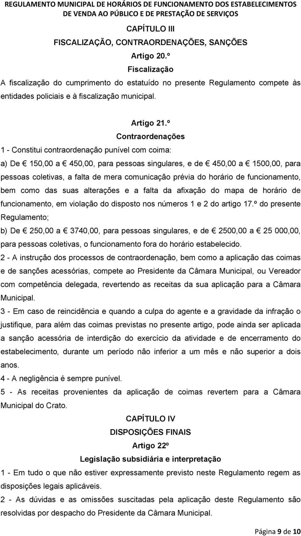 º Contraordenações 1 - Constitui contraordenação punível com coima: a) De 150,00 a 450,00, para pessoas singulares, e de 450,00 a 1500,00, para pessoas coletivas, a falta de mera comunicação prévia