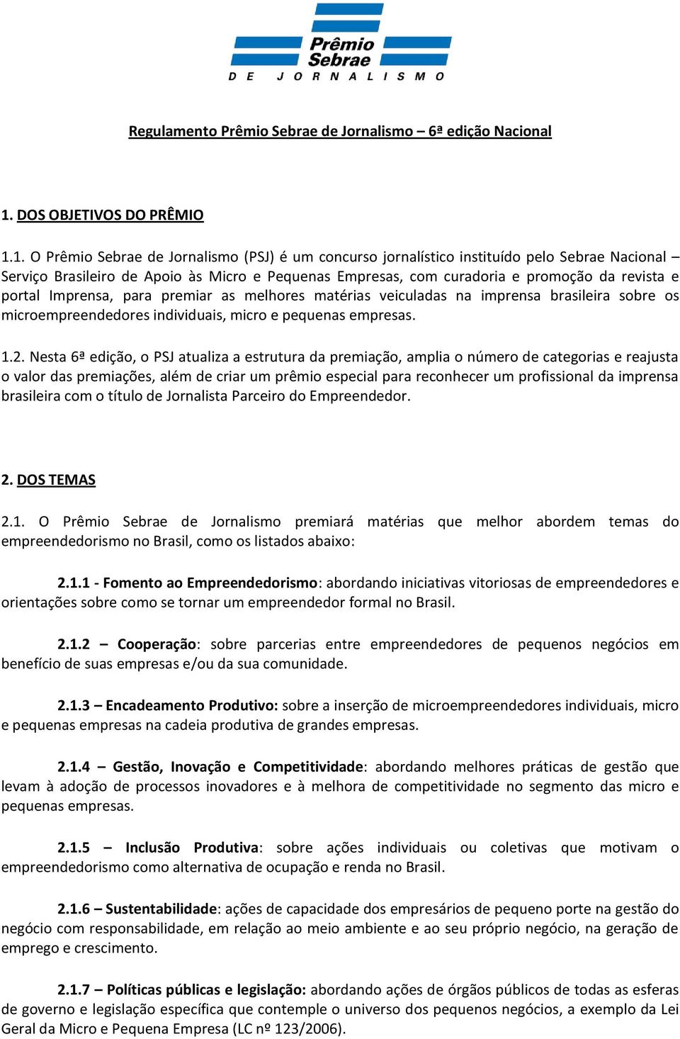 1. O Prêmio Sebrae de Jornalismo (PSJ) é um concurso jornalístico instituído pelo Sebrae Nacional Serviço Brasileiro de Apoio às Micro e Pequenas Empresas, com curadoria e promoção da revista e