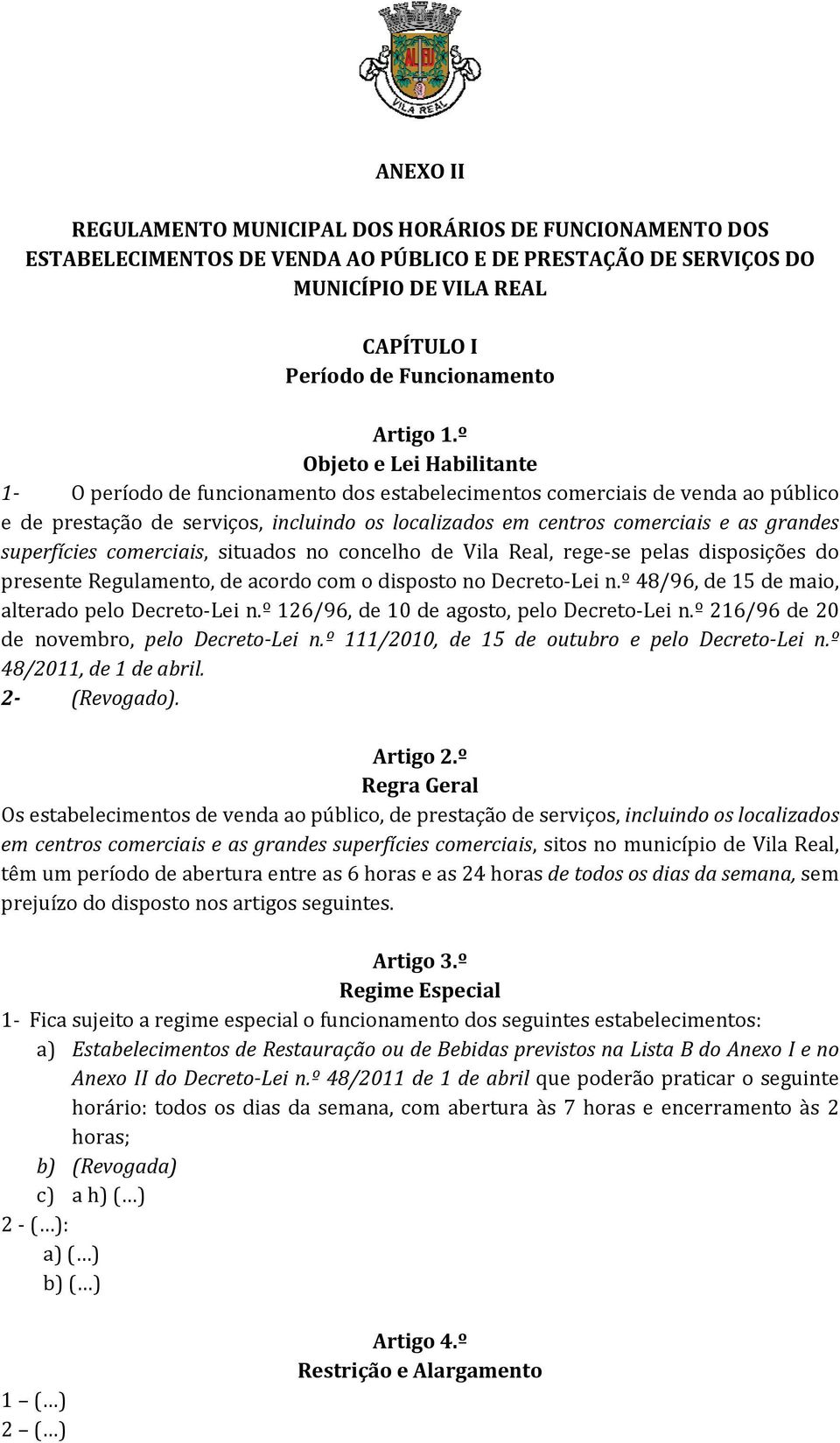 superfícies comerciais, situados no concelho de Vila Real, rege-se pelas disposições do presente Regulamento, de acordo com o disposto no Decreto-Lei n.