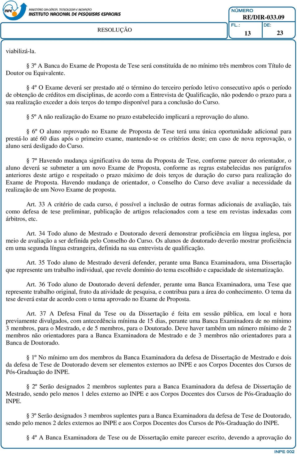 prazo para a sua realização exceder a dois terços do tempo disponível para a conclusão do Curso. 5º A não realização do Exame no prazo estabelecido implicará a reprovação do aluno.