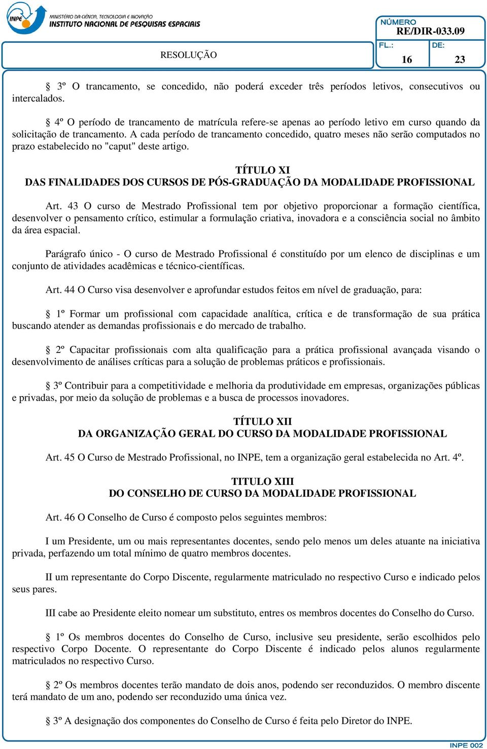 A cada período de trancamento concedido, quatro meses não serão computados no prazo estabelecido no "caput" deste artigo.