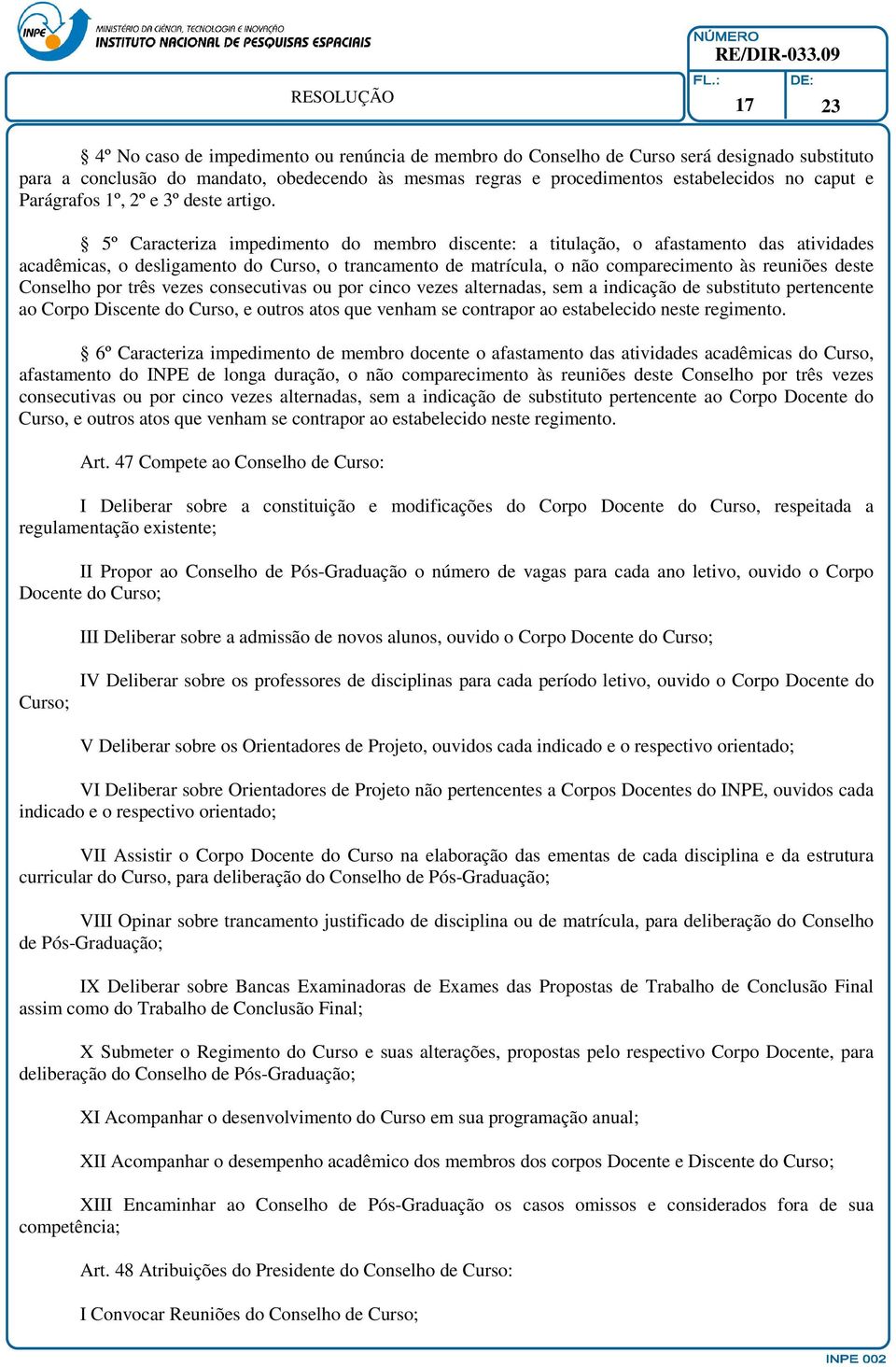 5º Caracteriza impedimento do membro discente: a titulação, o afastamento das atividades acadêmicas, o desligamento do Curso, o trancamento de matrícula, o não comparecimento às reuniões deste