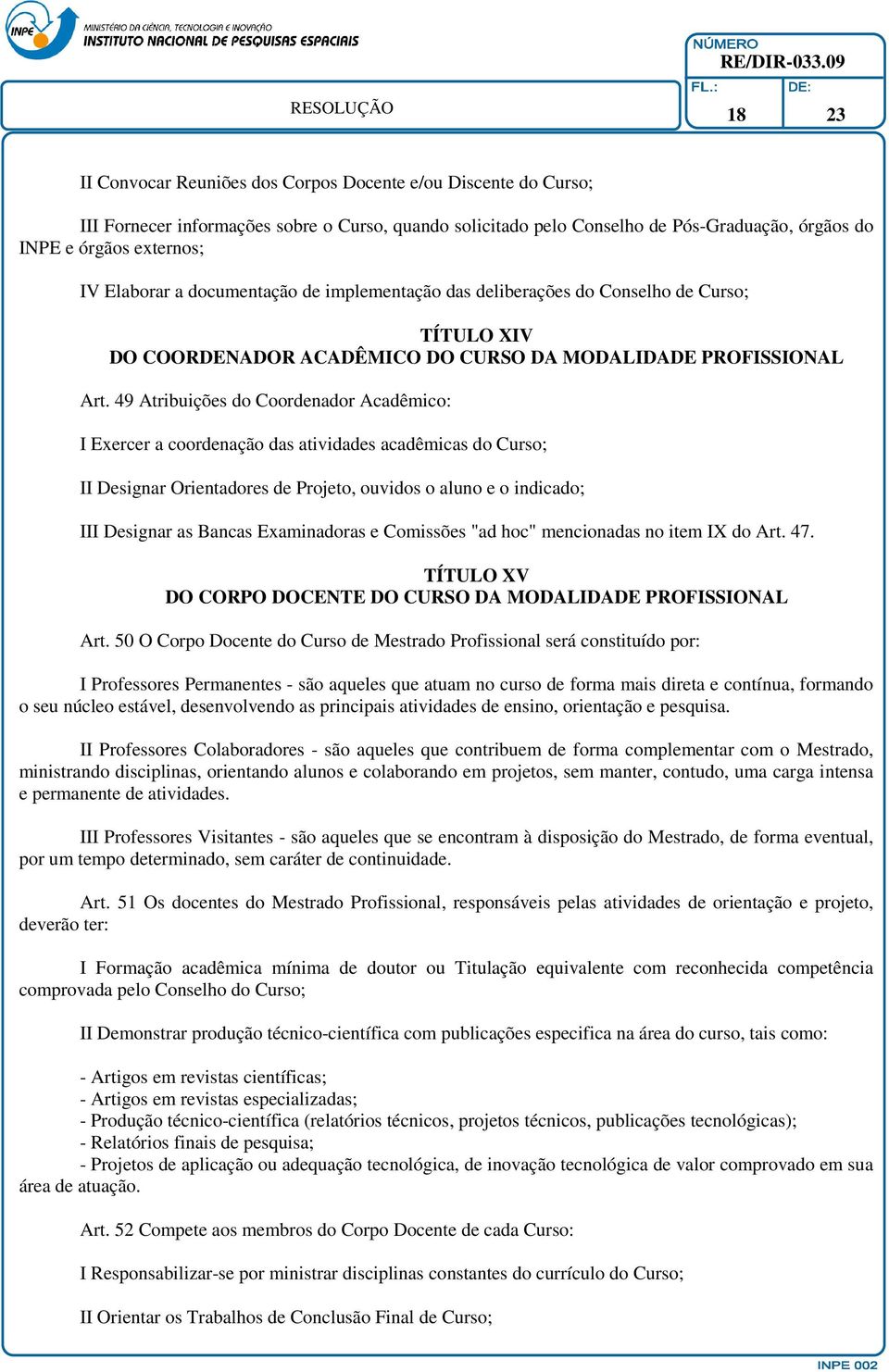 49 Atribuições do Coordenador Acadêmico: I Exercer a coordenação das atividades acadêmicas do Curso; II Designar Orientadores de Projeto, ouvidos o aluno e o indicado; III Designar as Bancas