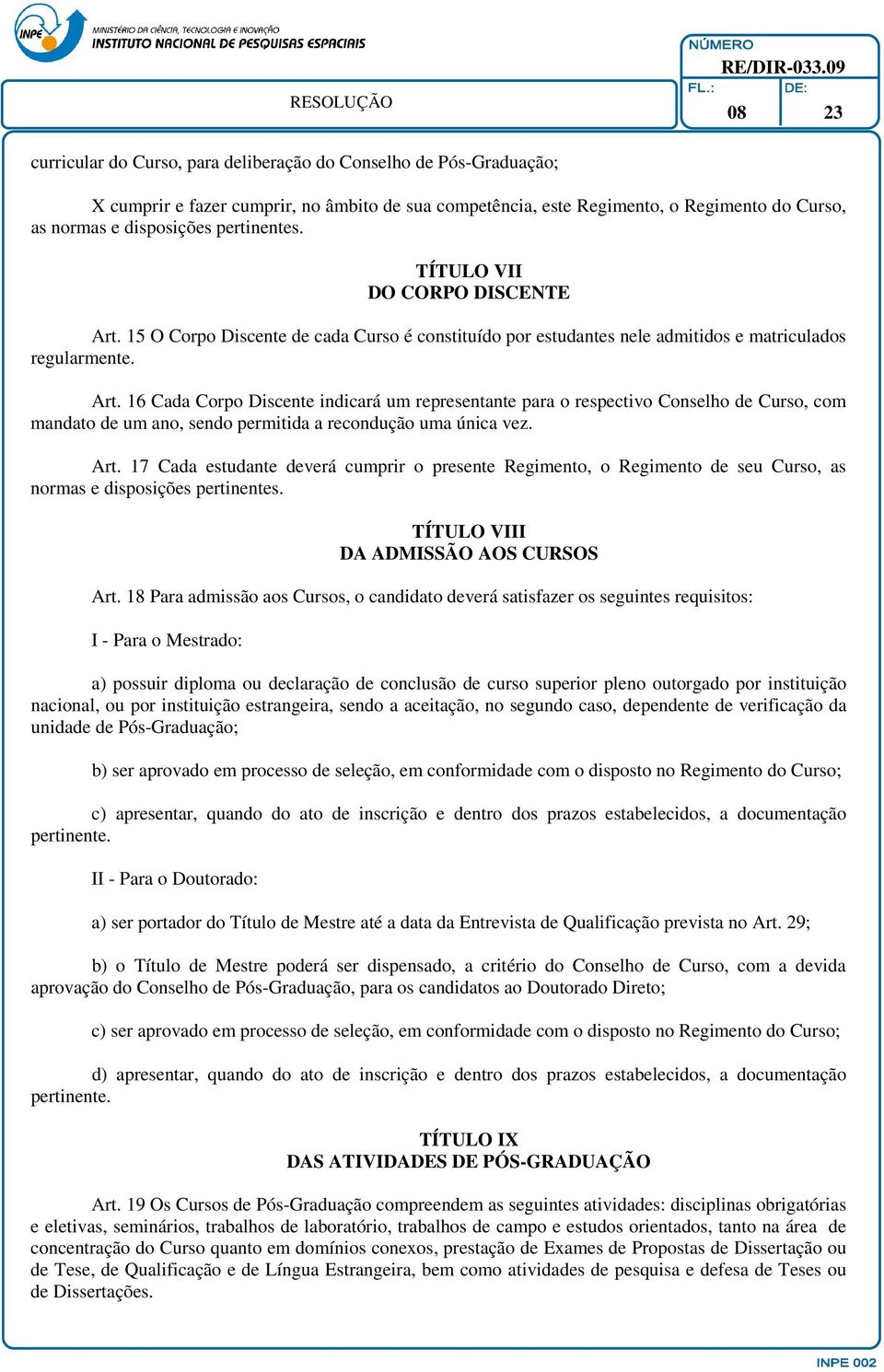 Art. 17 Cada estudante deverá cumprir o presente Regimento, o Regimento de seu Curso, as normas e disposições pertinentes. TÍTULO VIII DA ADMISSÃO AOS CURSOS Art.