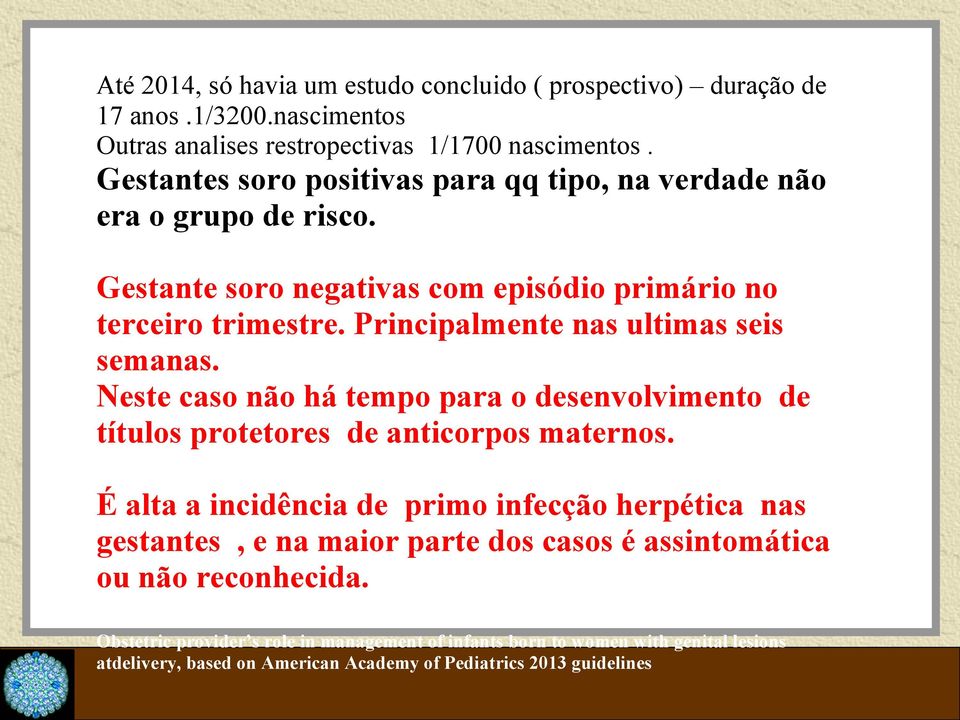 Principalmente nas ultimas seis semanas. Neste caso não há tempo para o desenvolvimento de títulos protetores de anticorpos maternos.