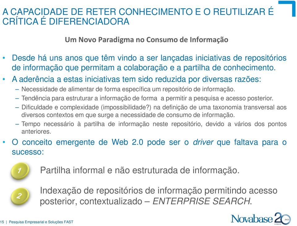 A aderência a estas iniciativas tem sido reduzida por diversas razões: Necessidade de alimentar de forma específica um repositório de informação.