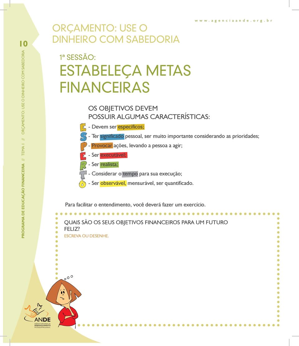 - Ser realista; - Considerar o tempo para sua execução; - Ser observável, mensurável, ser quantificado.