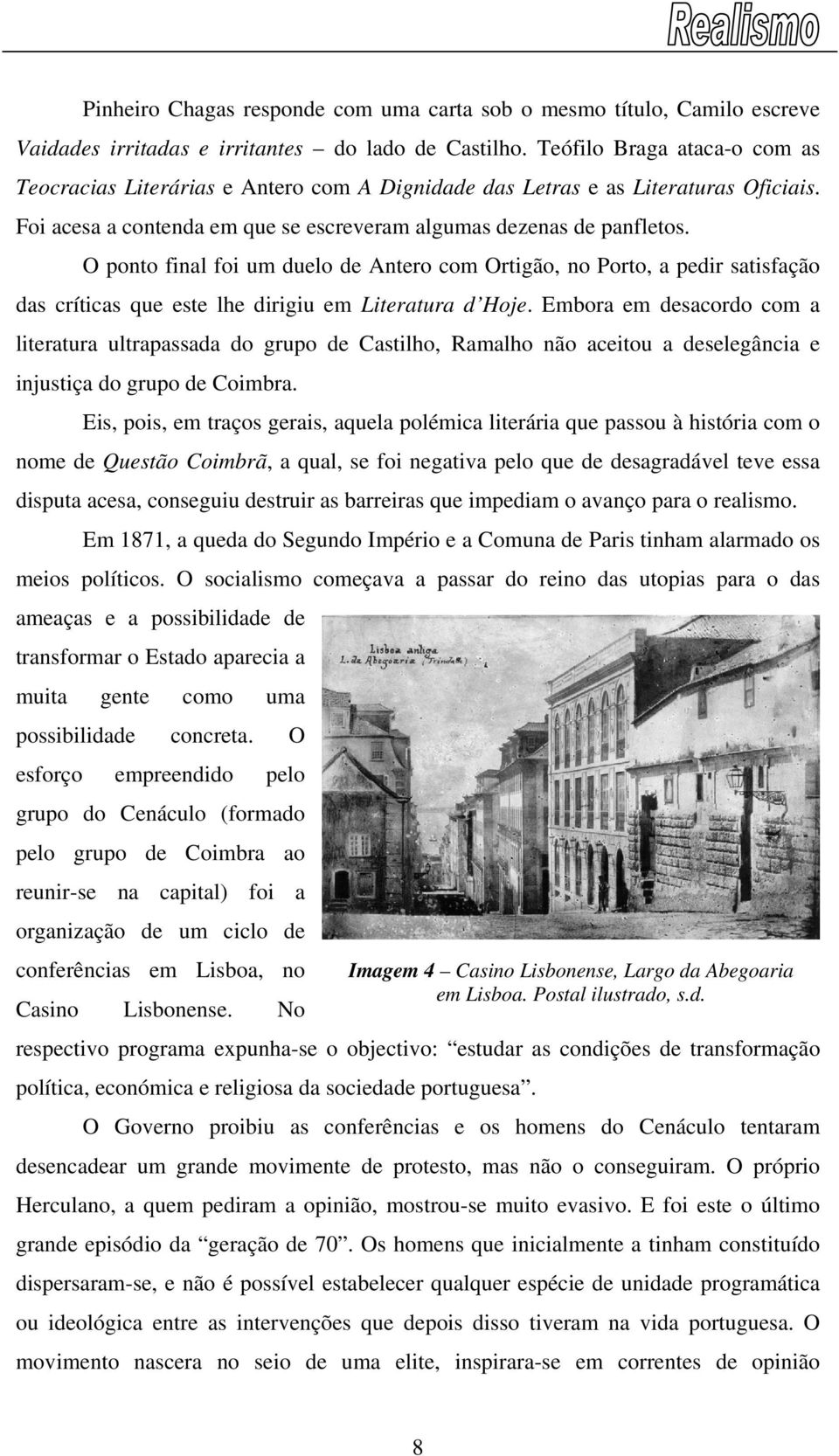 O ponto final foi um duelo de Antero com Ortigão, no Porto, a pedir satisfação das críticas que este lhe dirigiu em Literatura d Hoje.