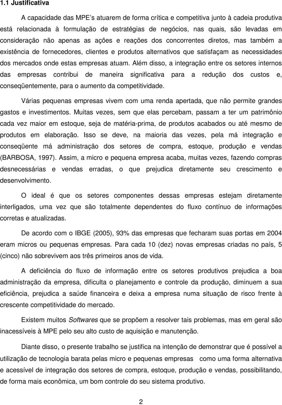 empresas atuam. Além disso, a integração entre os setores internos das empresas contribui de maneira significativa para a redução dos custos e, conseqüentemente, para o aumento da competitividade.