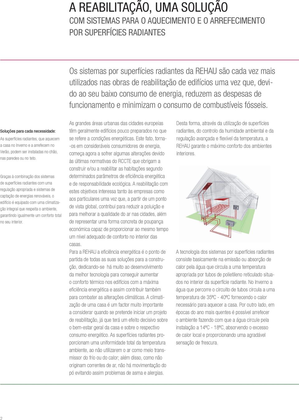 Soluções para cada necessidade: As superfícies radiantes, que aquecem a casa no Inverno e a arrefecem no Verão, podem ser instaladas no chão, nas paredes ou no teto.