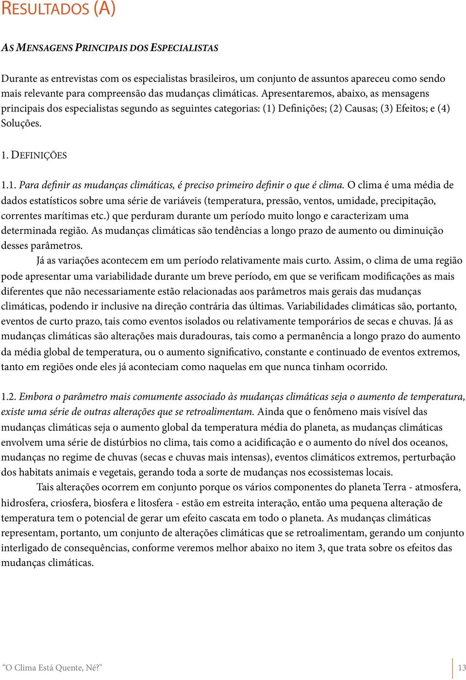 Definições; (2) Causas; (3) Efeitos; e (4) Soluções. 1. DEFINIÇÕES 1.1. Para definir as mudanças climáticas, é preciso primeiro definir o que é clima.