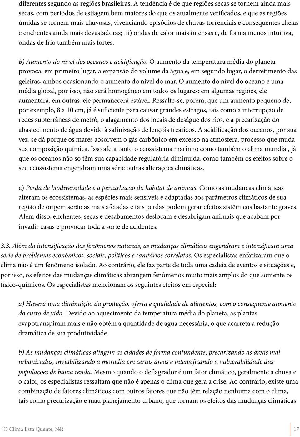 episódios de chuvas torrenciais e consequentes cheias e enchentes ainda mais devastadoras; iii) ondas de calor mais intensas e, de forma menos intuitiva, ondas de frio também mais fortes.