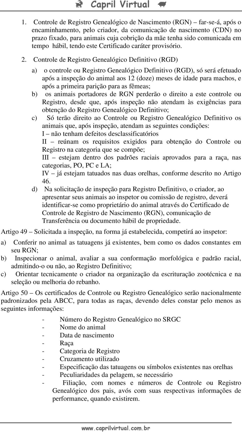 Controle de Registro Genealógico Definitivo (RGD) a) o controle ou Registro Genealógico Definitivo (RGD), só será efetuado após a inspeção do animal aos 12 (doze) meses de idade para machos, e após a