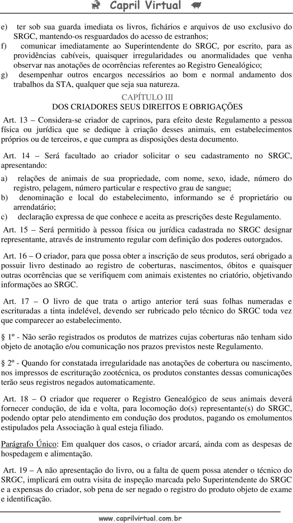 necessários ao bom e normal andamento dos trabalhos da STA, qualquer que seja sua natureza. CAPÍTULO III DOS CRIADORES SEUS DIREITOS E OBRIGAÇÕES Art.