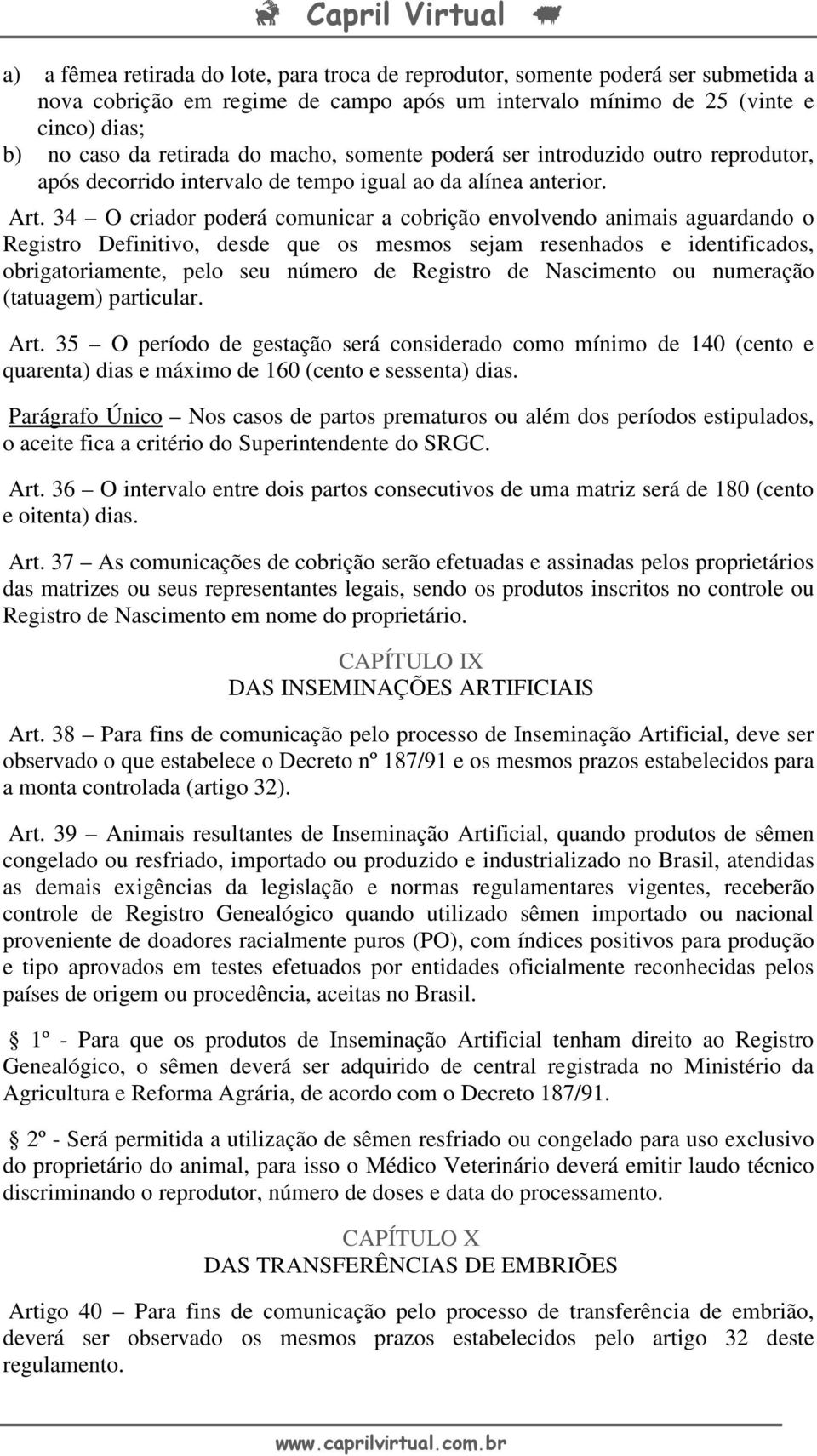 34 O criador poderá comunicar a cobrição envolvendo animais aguardando o Registro Definitivo, desde que os mesmos sejam resenhados e identificados, obrigatoriamente, pelo seu número de Registro de