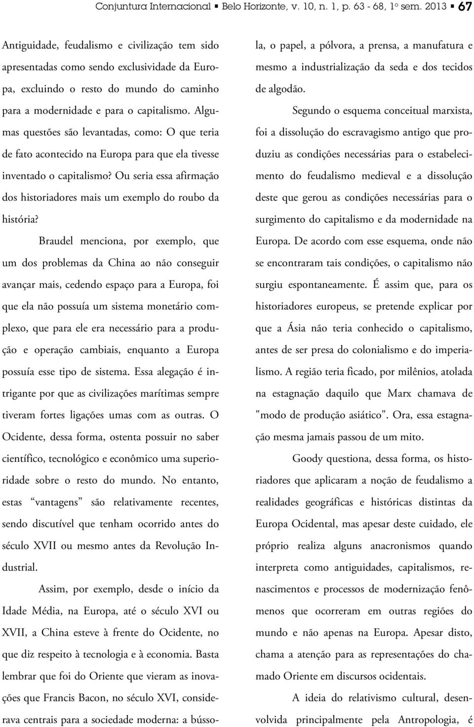 Algumas questões são levantadas, como: O que teria de fato acontecido na Europa para que ela tivesse inventado o capitalismo?