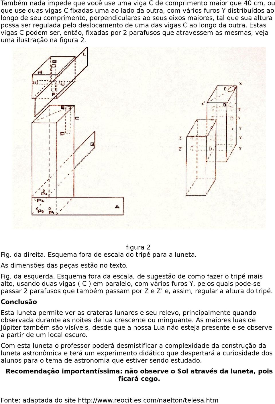 Estas vigas C podem ser, então, fixadas por 2 parafusos que atravessem as mesmas; veja uma ilustração na figura 2. figura 2 Fig. da direita. Esquema fora de escala do tripé para a luneta.