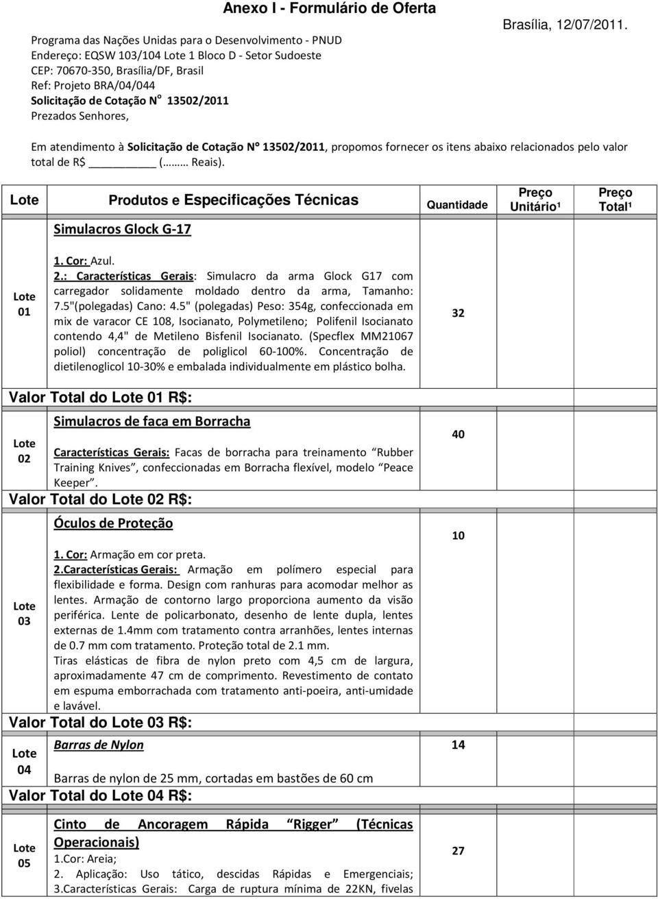 Em atendimento à Solicitação de Cotação N 13502/2011, propomos fornecer os itens abaixo relacionados pelo valor total de R$ ( Reais).