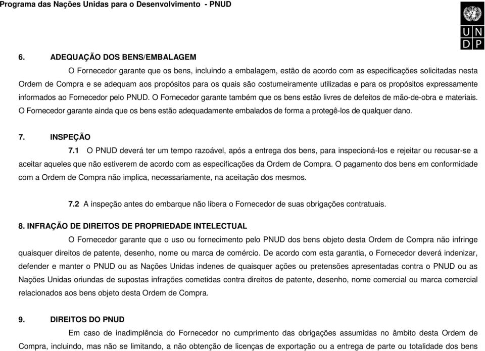 O Fornecedor garante ainda que os bens estão adequadamente embalados de forma a protegê-los de qualquer dano. 7. INSPEÇÃO 7.