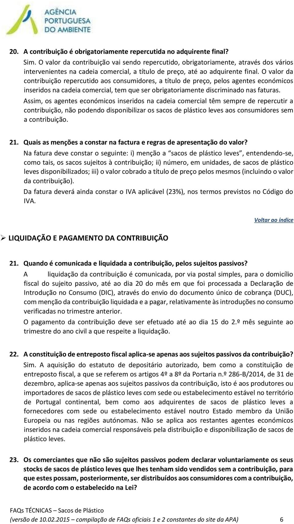 O valor da contribuição repercutido aos consumidores, a título de preço, pelos agentes económicos inseridos na cadeia comercial, tem que ser obrigatoriamente discriminado nas faturas.