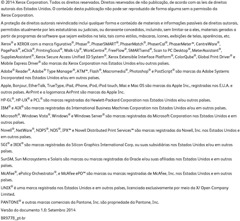 A proteção de direitos autorais reivindicada inclui qualquer forma e conteúdo de materiais e informações passíveis de direitos autorais, permitidos atualmente por leis estatutárias ou judiciais, ou