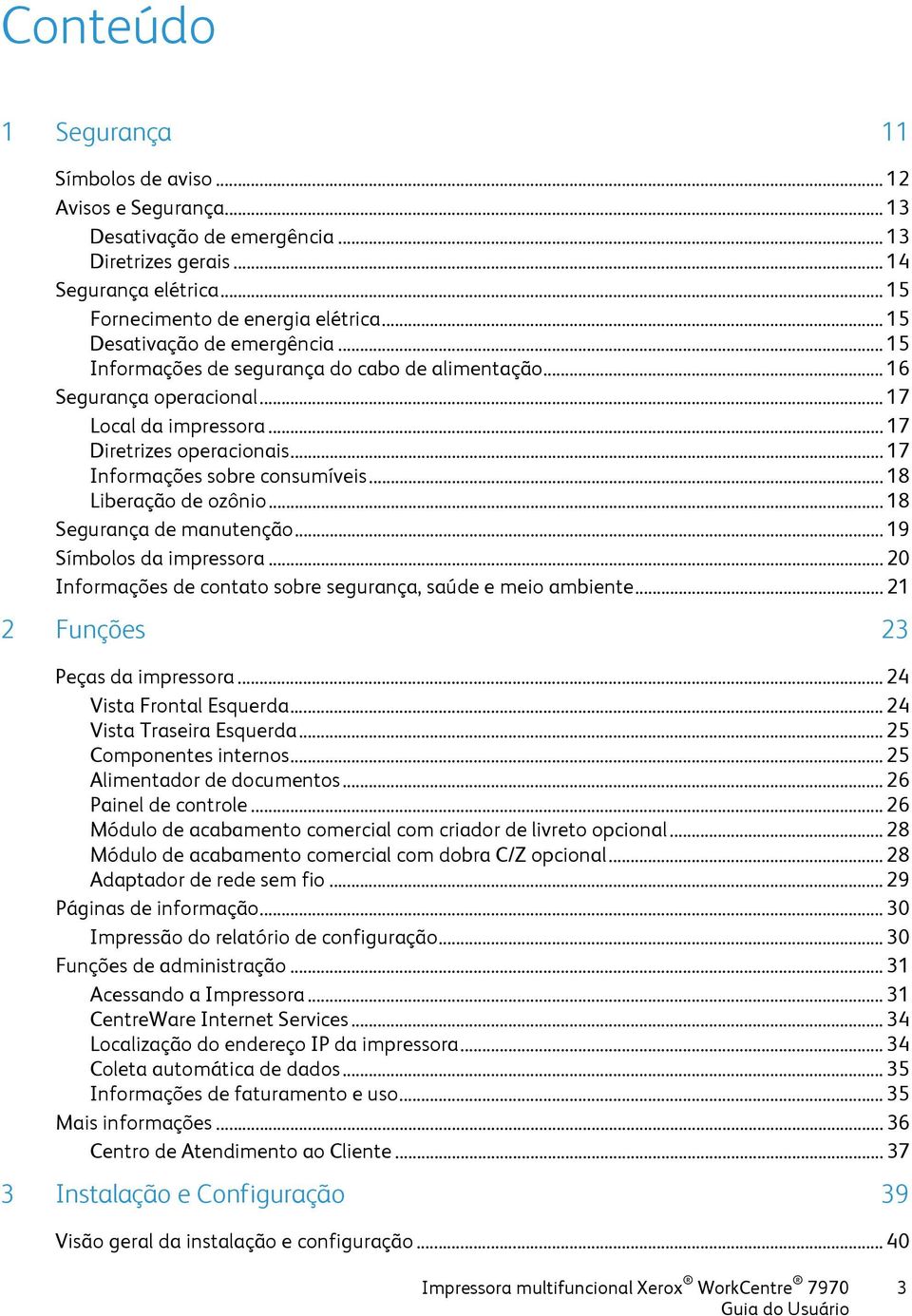 .. 17 Informações sobre consumíveis... 18 Liberação de ozônio... 18 Segurança de manutenção... 19 Símbolos da impressora... 20 Informações de contato sobre segurança, saúde e meio ambiente.