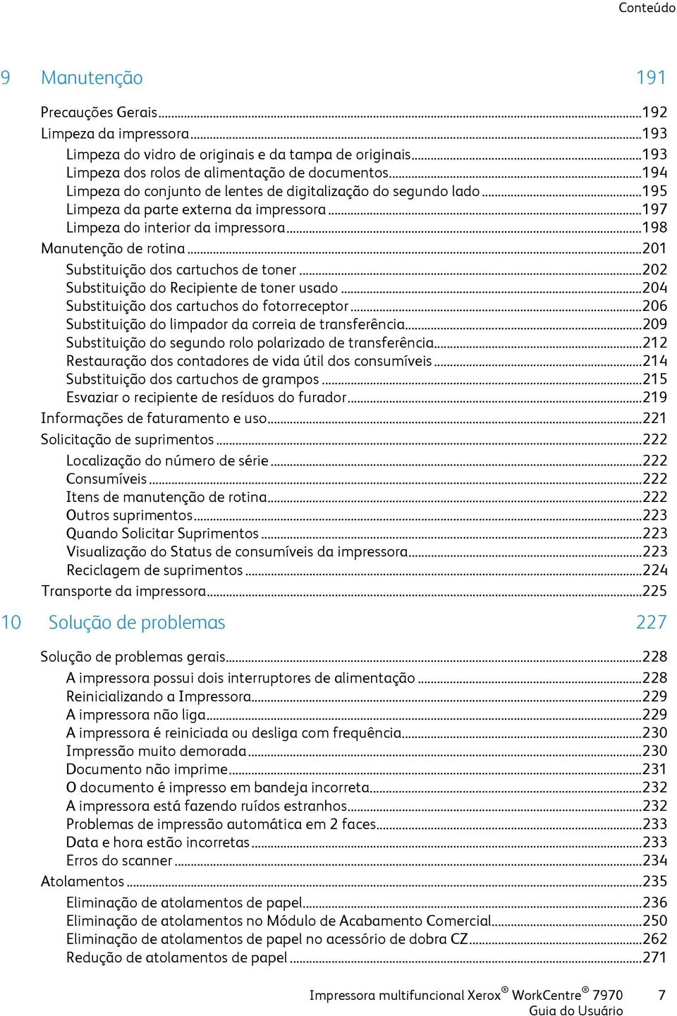 .. 201 Substituição dos cartuchos de toner... 202 Substituição do Recipiente de toner usado... 204 Substituição dos cartuchos do fotorreceptor.