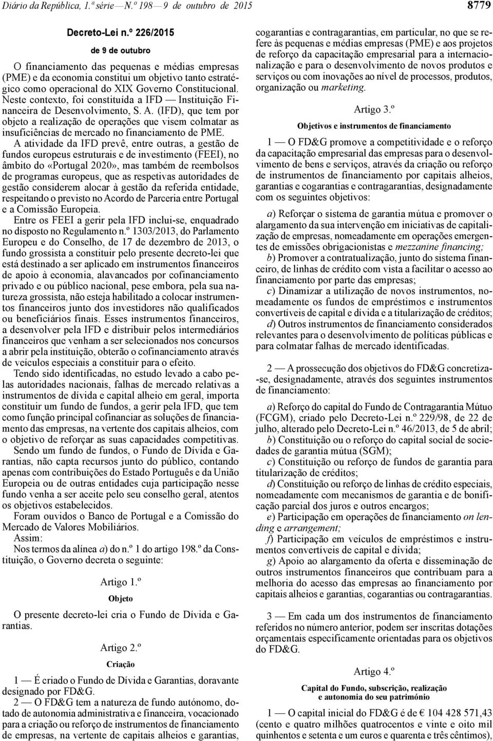 Neste contexto, foi constituída a IFD Instituição Financeira de Desenvolvimento, S. A.