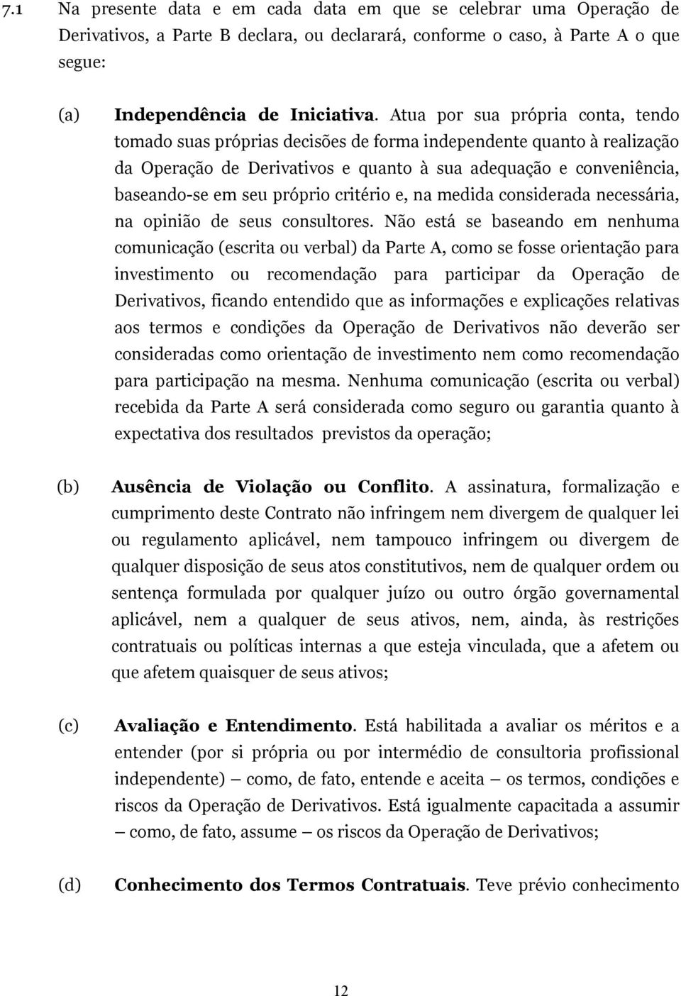 próprio critério e, na medida considerada necessária, na opinião de seus consultores.