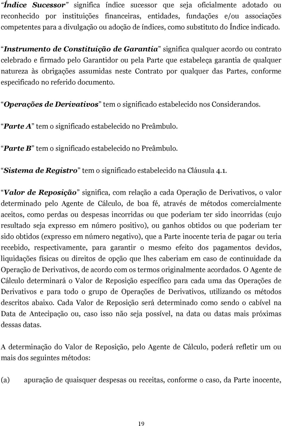 Instrumento de Constituição de Garantia significa qualquer acordo ou contrato celebrado e firmado pelo Garantidor ou pela Parte que estabeleça garantia de qualquer natureza às obrigações assumidas