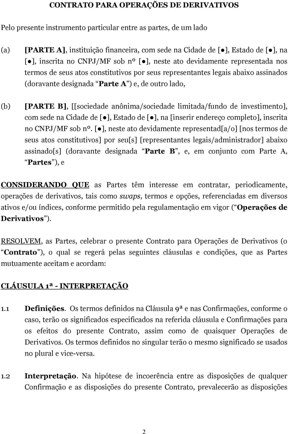 lado, (b) [PARTE B], [[sociedade anônima/sociedade limitada/fundo de investimento], com sede na Cidade de [ ], Estado de [ ], na [inserir endereço completo], inscrita no CNPJ/MF sob nº.