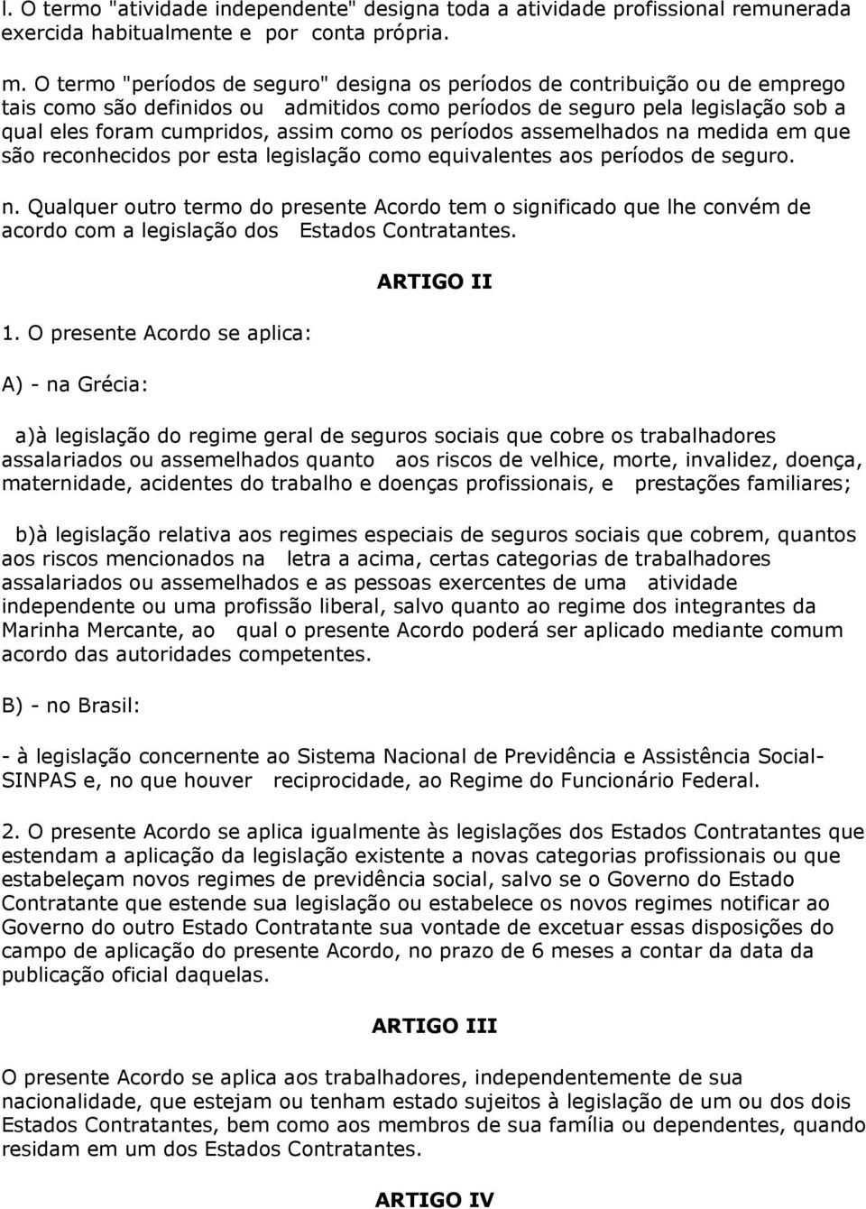 os períodos assemelhados na medida em que são reconhecidos por esta legislação como equivalentes aos períodos de seguro. n. Qualquer outro termo do presente Acordo tem o significado que lhe convém de acordo com a legislação dos Estados Contratantes.