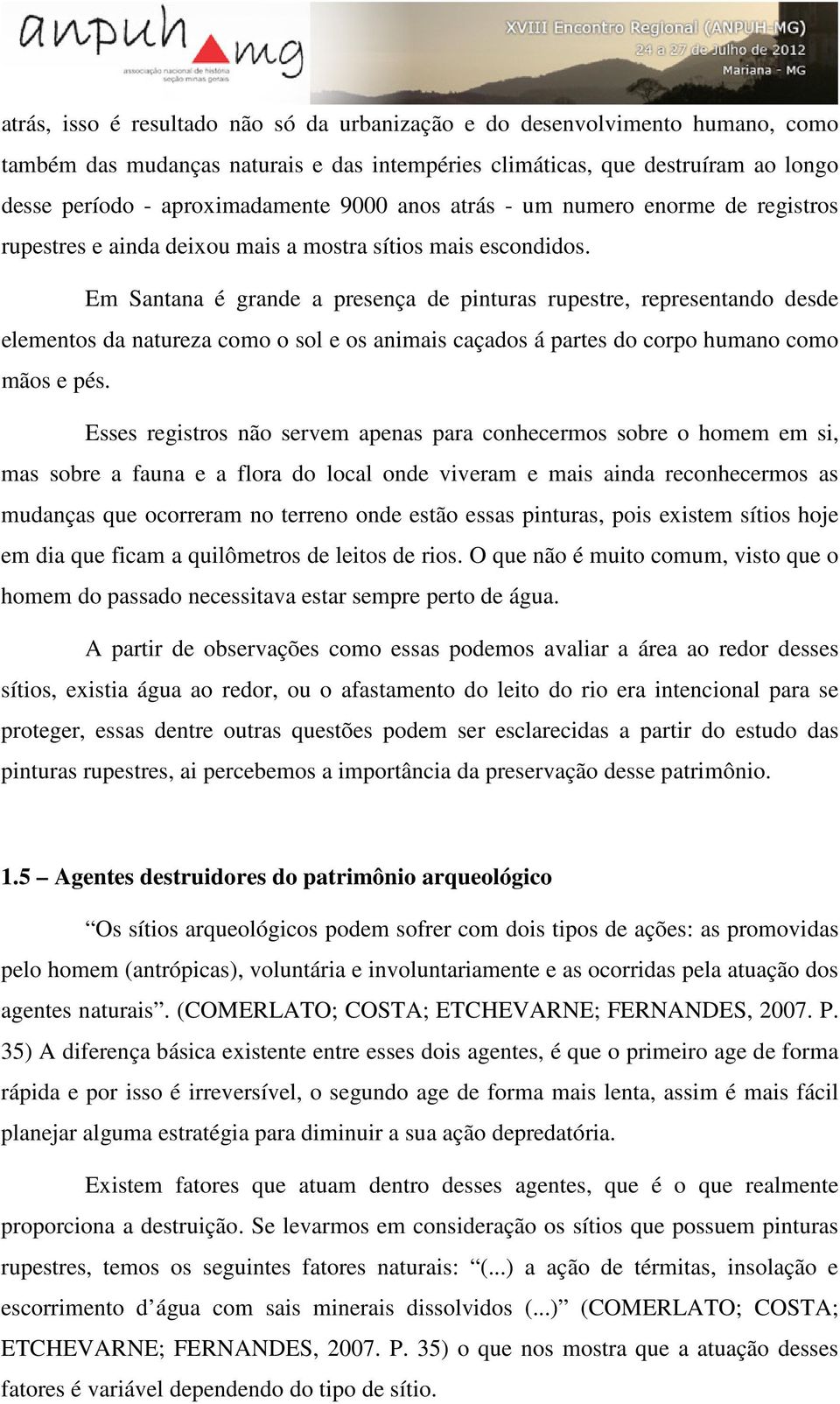 Em Santana é grande a presença de pinturas rupestre, representando desde elementos da natureza como o sol e os animais caçados á partes do corpo humano como mãos e pés.