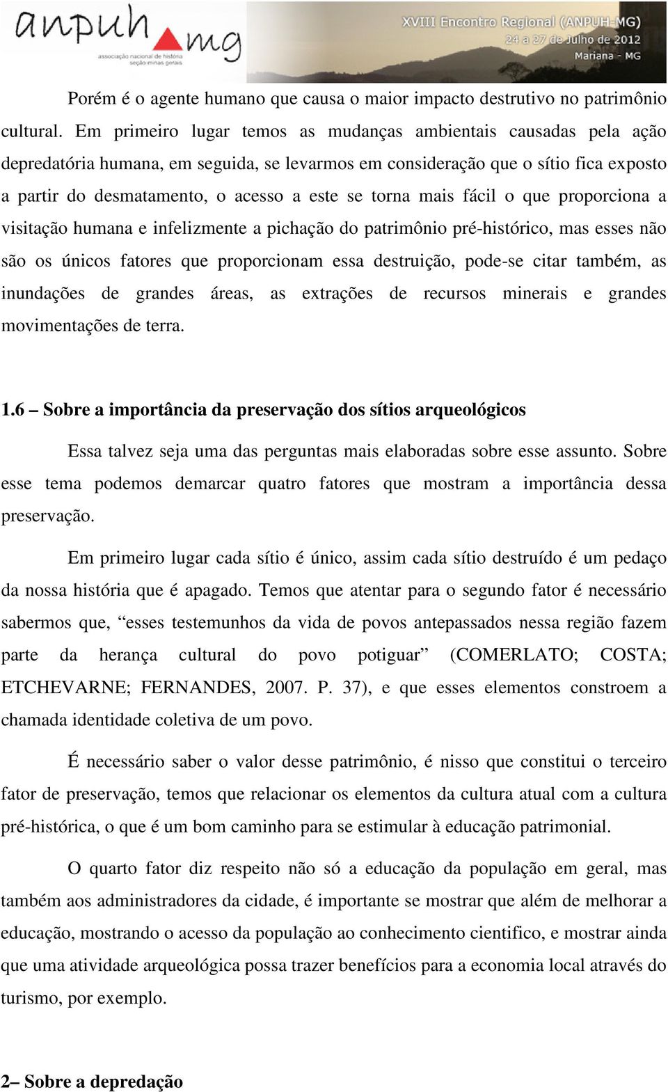 torna mais fácil o que proporciona a visitação humana e infelizmente a pichação do patrimônio pré-histórico, mas esses não são os únicos fatores que proporcionam essa destruição, pode-se citar