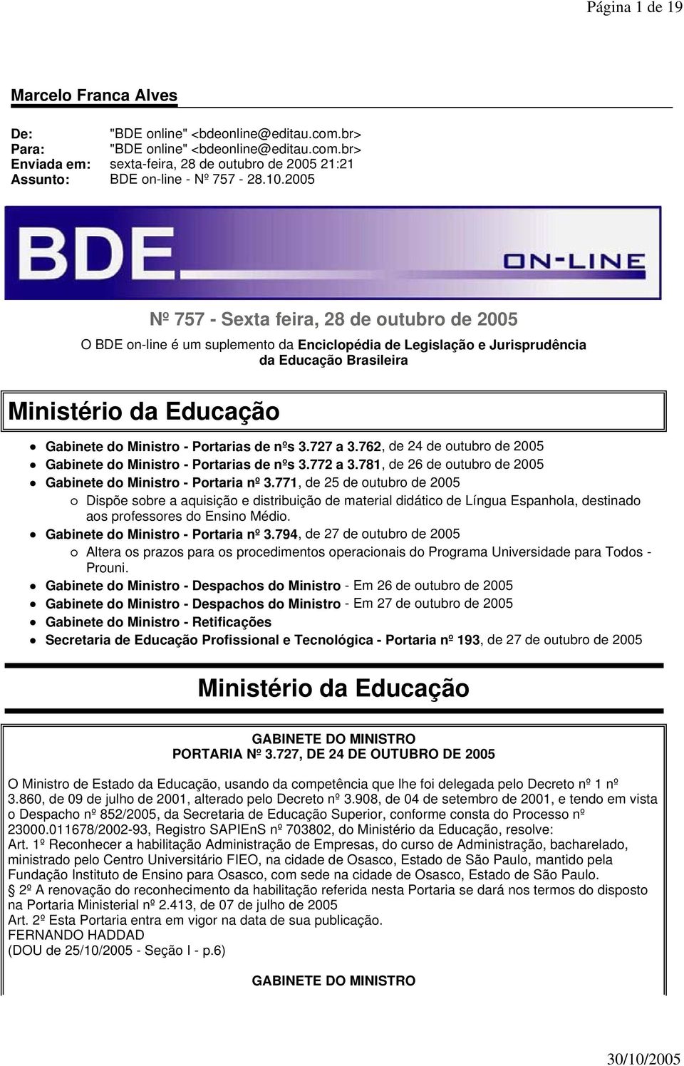 Portarias de nºs 3.727 a 3.762, de 24 de outubro de 2005 Gabinete do Ministro - Portarias de nºs 3.772 a 3.781, de 26 de outubro de 2005 Gabinete do Ministro - Portaria nº 3.