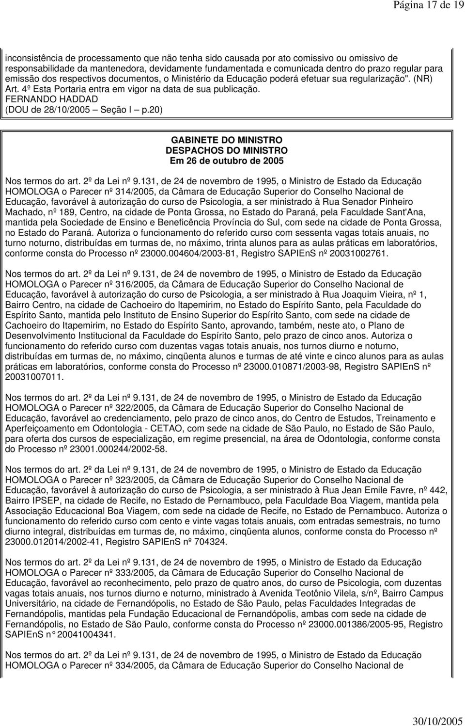 (DOU de 28/10/2005 Seção I p.20) DESPACHOS DO MINISTRO Em 26 de outubro de 2005 Nos termos do art. 2º da Lei nº 9.